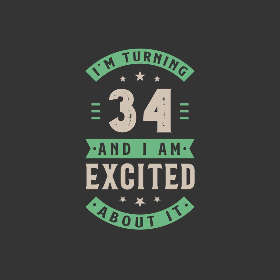 I'm Turning 34 and I am Excited about it, 34 years old birthday celebration vector