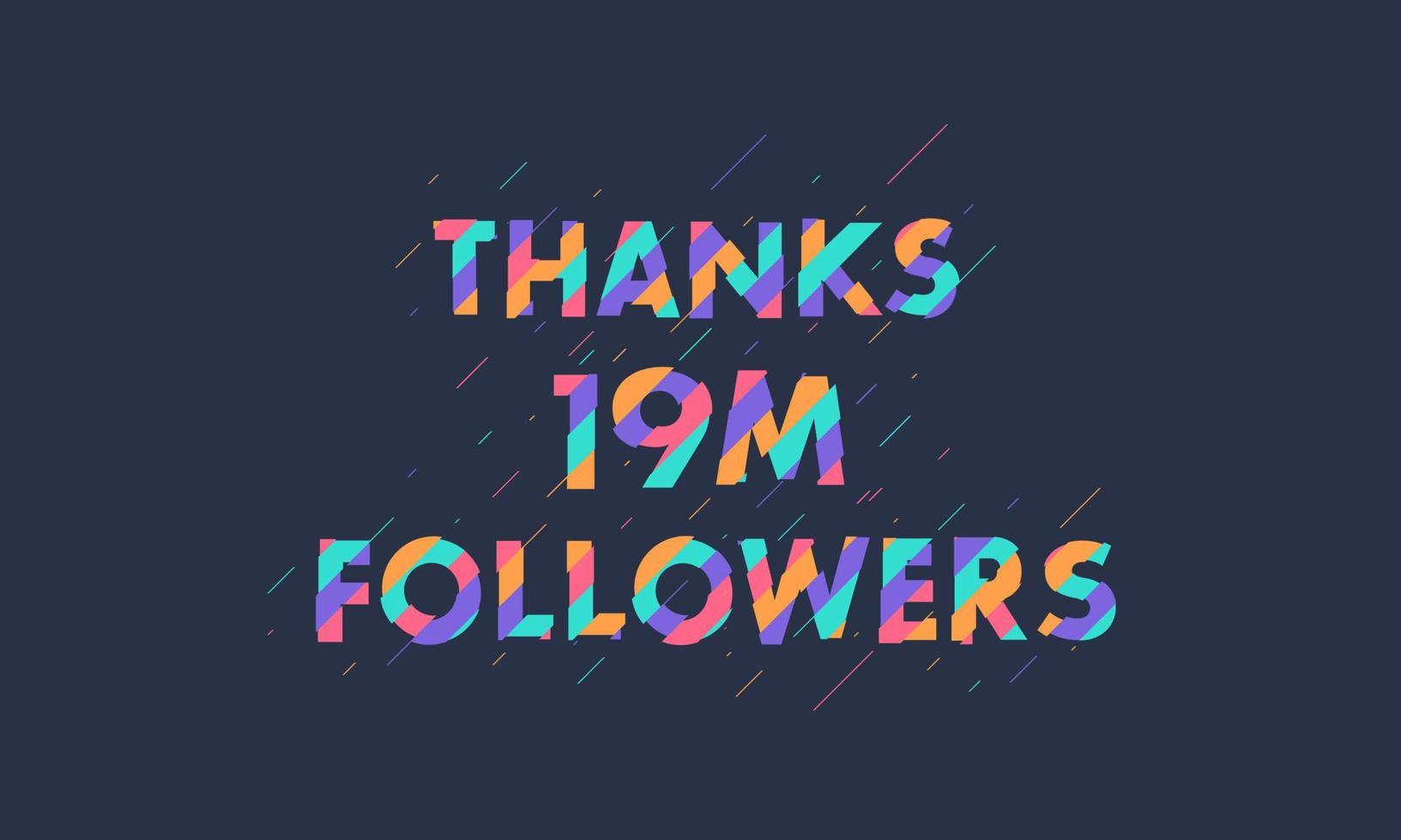 Thanks 19M followers, 19000000 followers celebration modern colorful design. vector