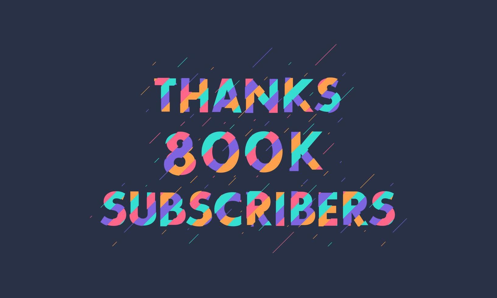 Thanks 800K subscribers, 800000 subscribers celebration modern colorful design. vector