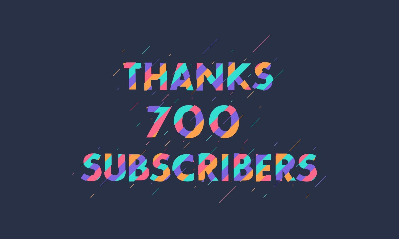 Thanks 700 subscribers celebration modern colorful design. vector