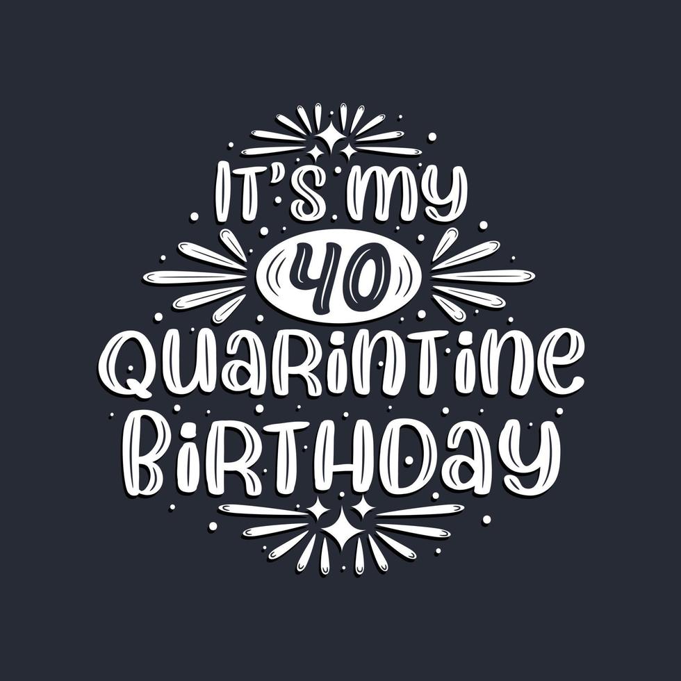 It's my 40 Quarantine birthday, 40 years birthday design. vector