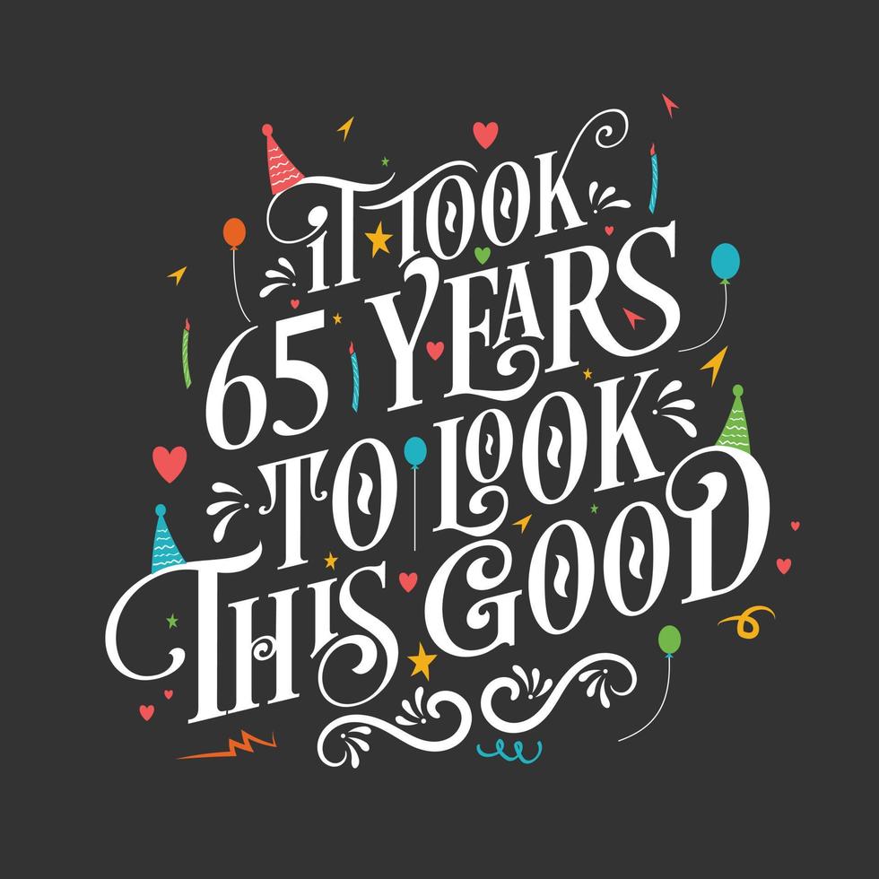 It took 65 years to look this good - 65 Birthday and 65 Anniversary celebration with beautiful calligraphic lettering design. vector