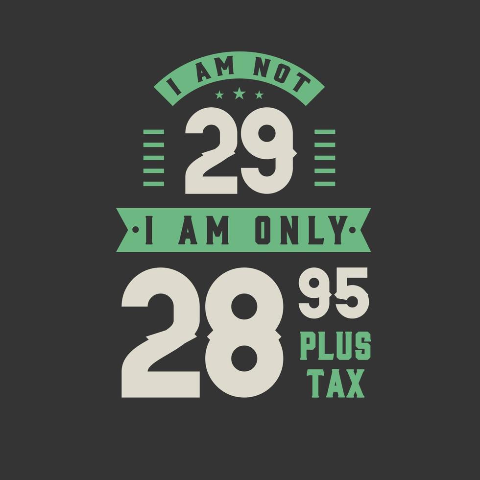 I am not 29, I am Only 28.95 plus tax, 29 years old birthday ...