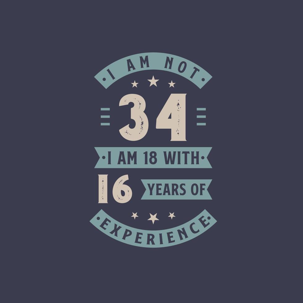 I am not 34, I am 18 with 16 years of experience - 24 years old birthday celebration vector