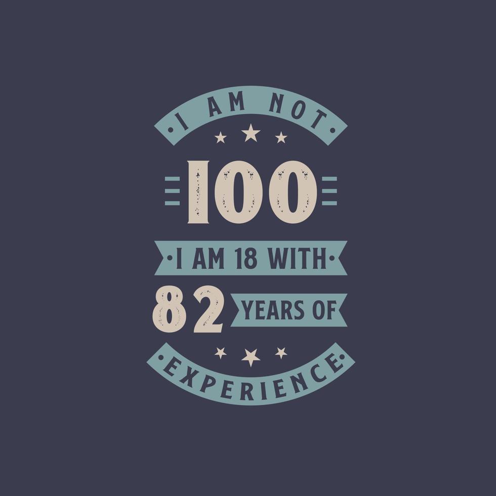 I am not 100, I am 18 with 82 years of experience - 100 years old birthday celebration vector