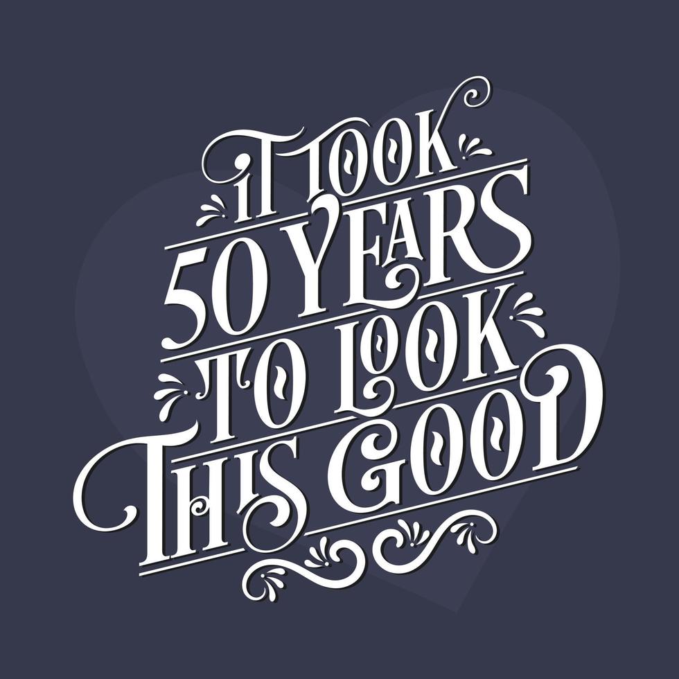 It took 50 years to look this good - 50th Birthday and 50th Anniversary celebration with beautiful calligraphic lettering design. vector