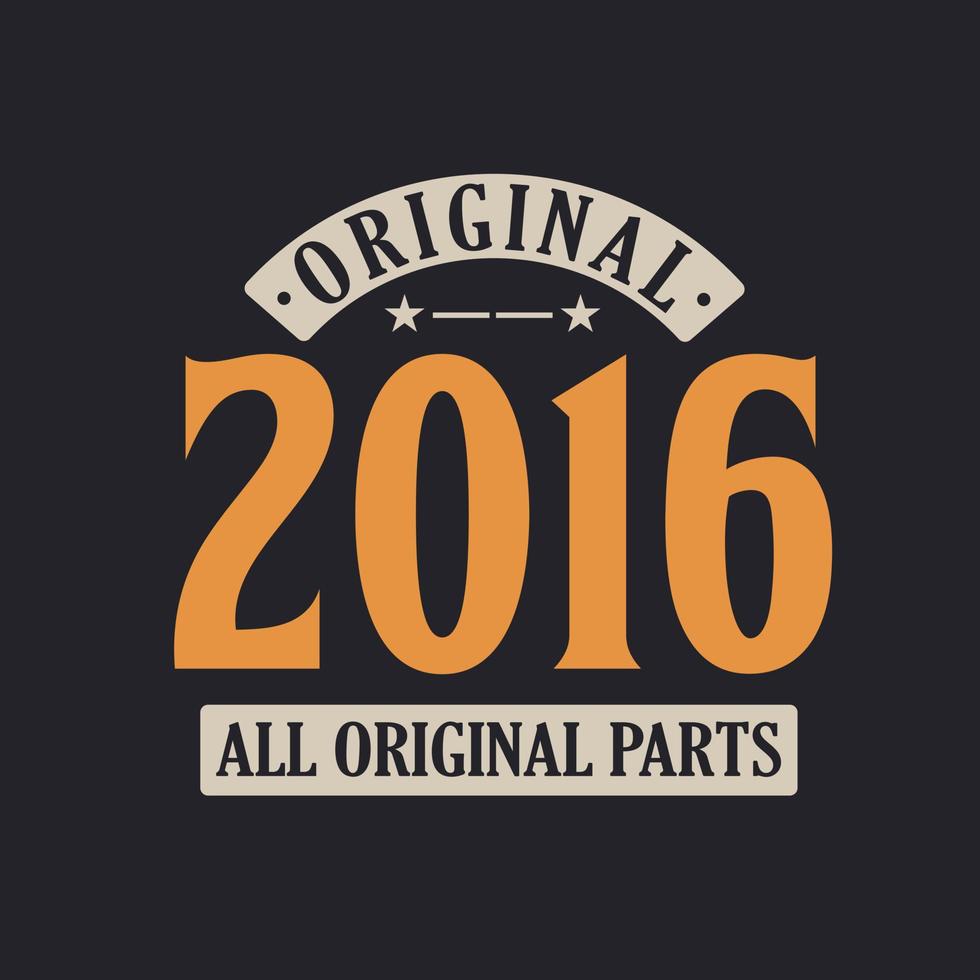 Original 2016 All Original Parts. 2016 Vintage Retro Birthday vector