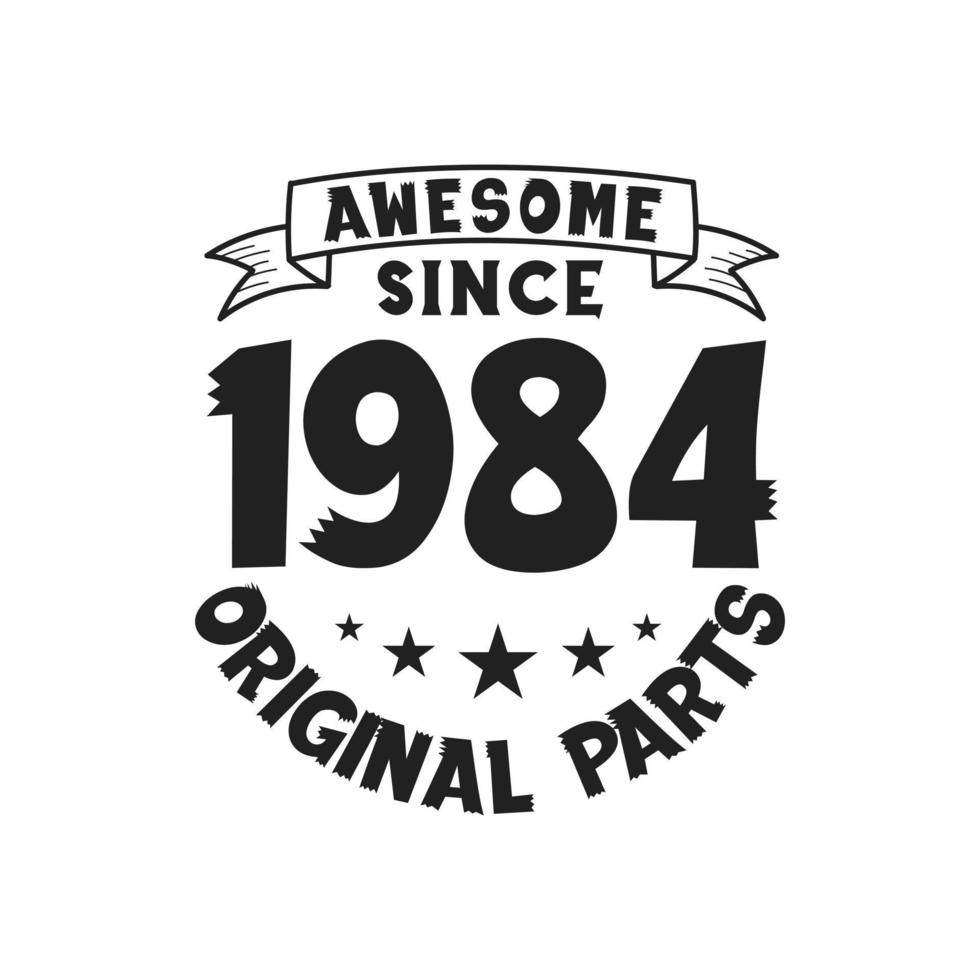 Born in 1984 Vintage Retro Birthday, Awesome since 1984 Original Parts vector