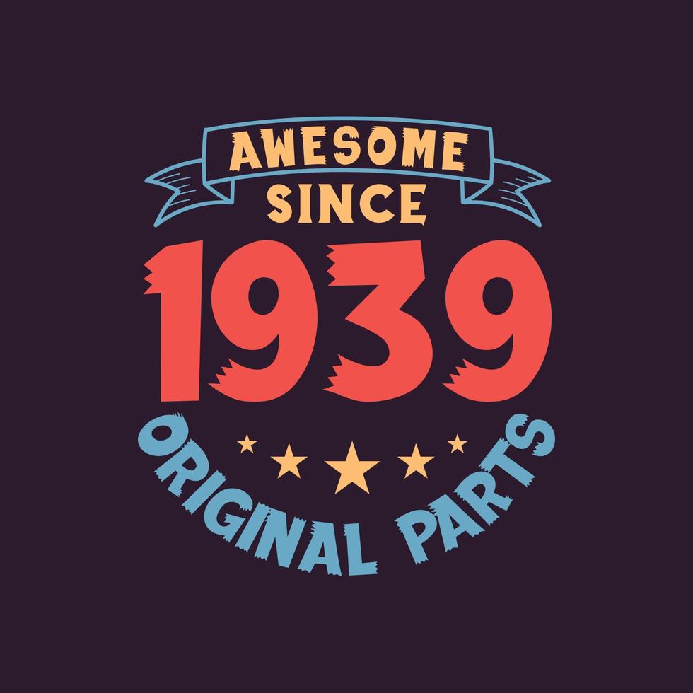 Awesome since 1939 Original Parts. 1939 Vintage Retro Birthday vector