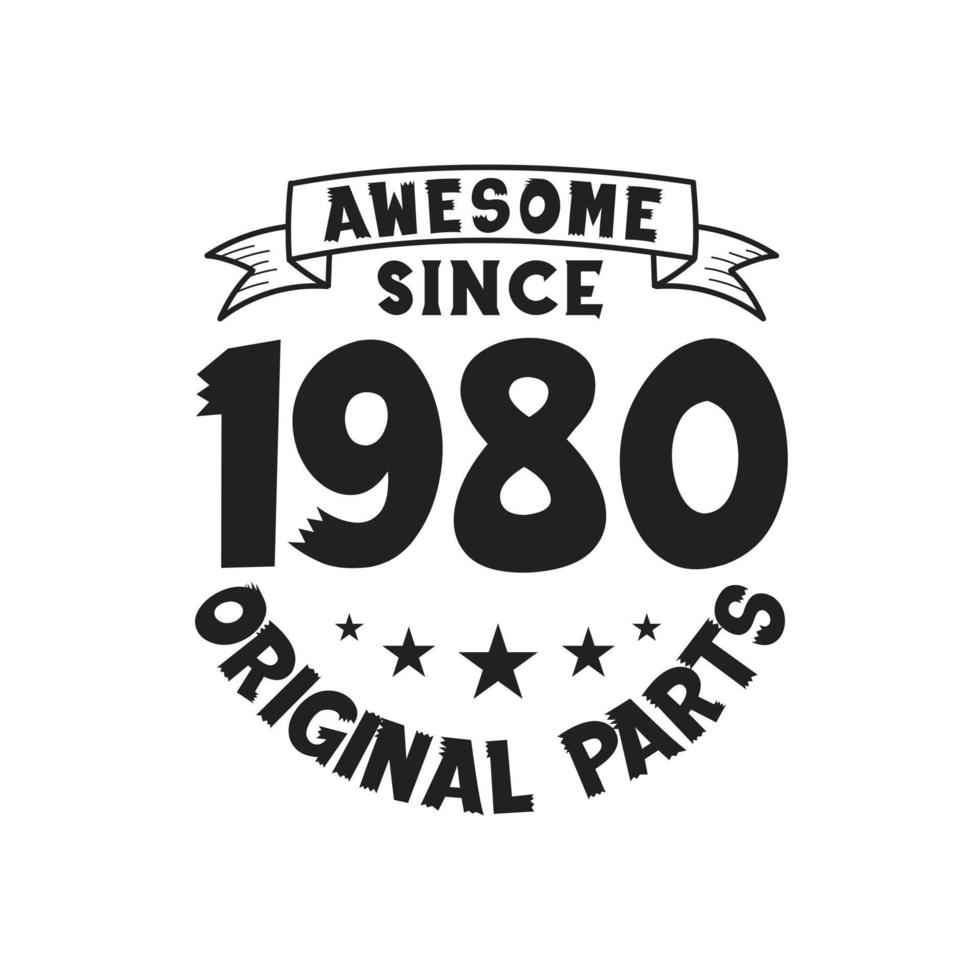 Born in 1980 Vintage Retro Birthday, Awesome since 1980 Original Parts vector