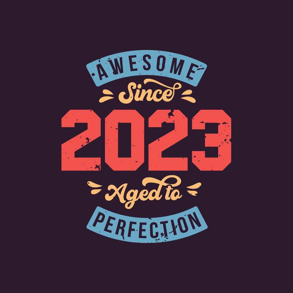 Awesome since 2023 Aged to Perfection. Awesome Birthday since 2023 Retro Vintage vector