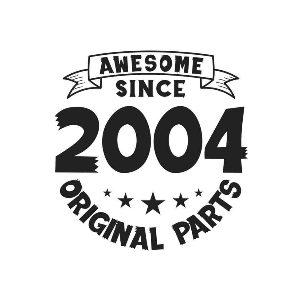 Born in 2004 Vintage Retro Birthday, Awesome since 2004 Original Parts vector