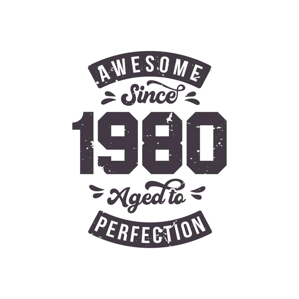 Born in 1980 Awesome Retro Vintage Birthday, Awesome since 1980 Aged to Perfection vector