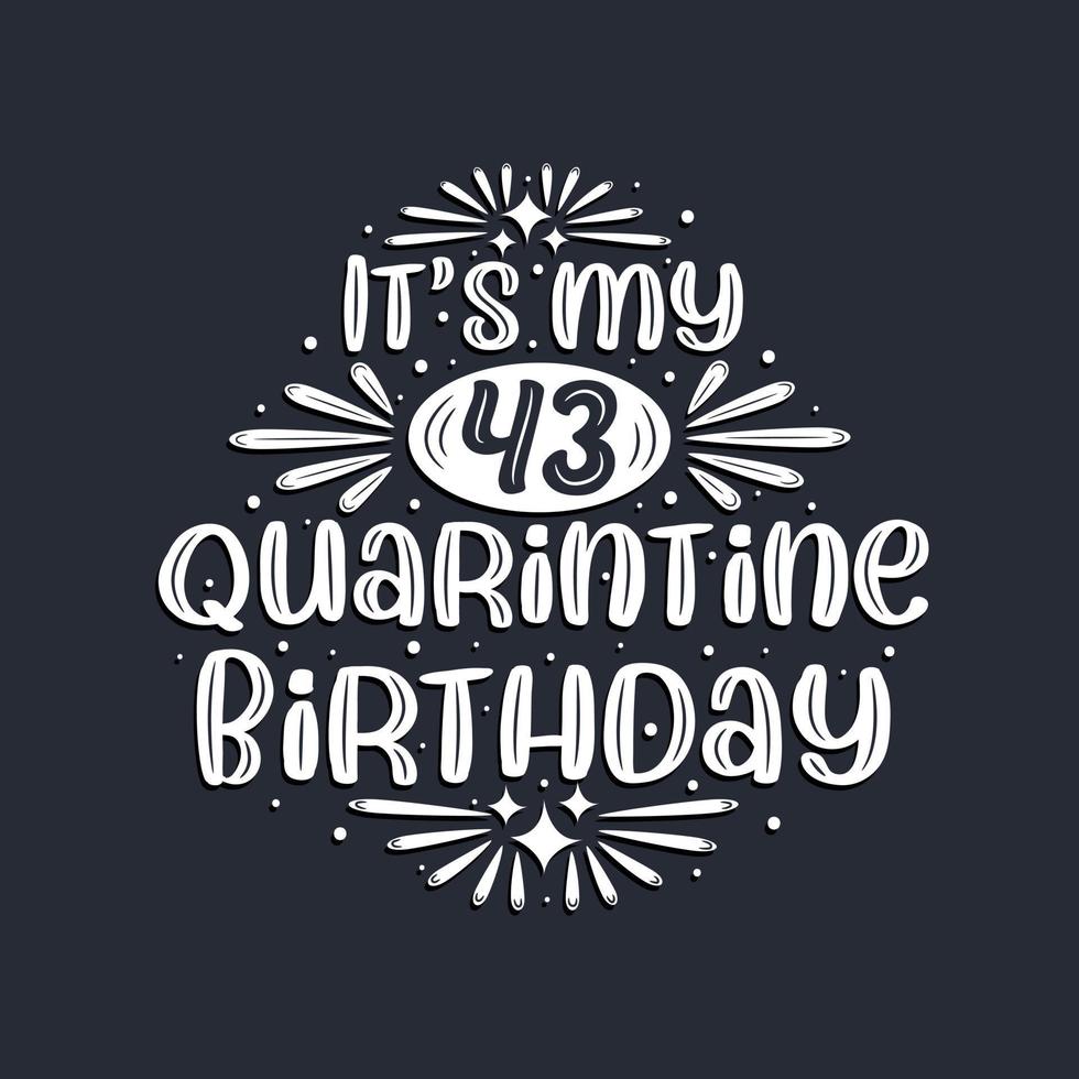 It's my 43 Quarantine birthday, 43 years birthday design. vector