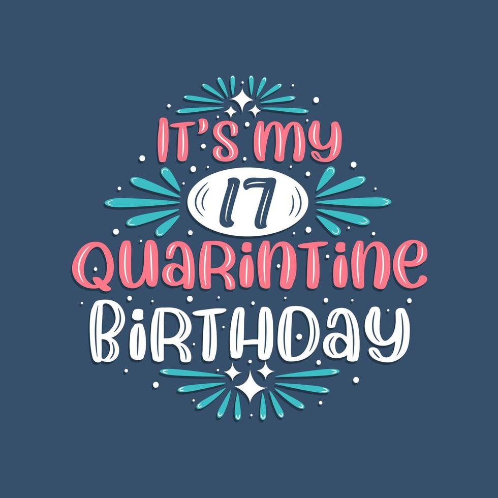 It's my 17 Quarantine birthday, 17 years birthday design. 17th birthday celebration on quarantine. vector