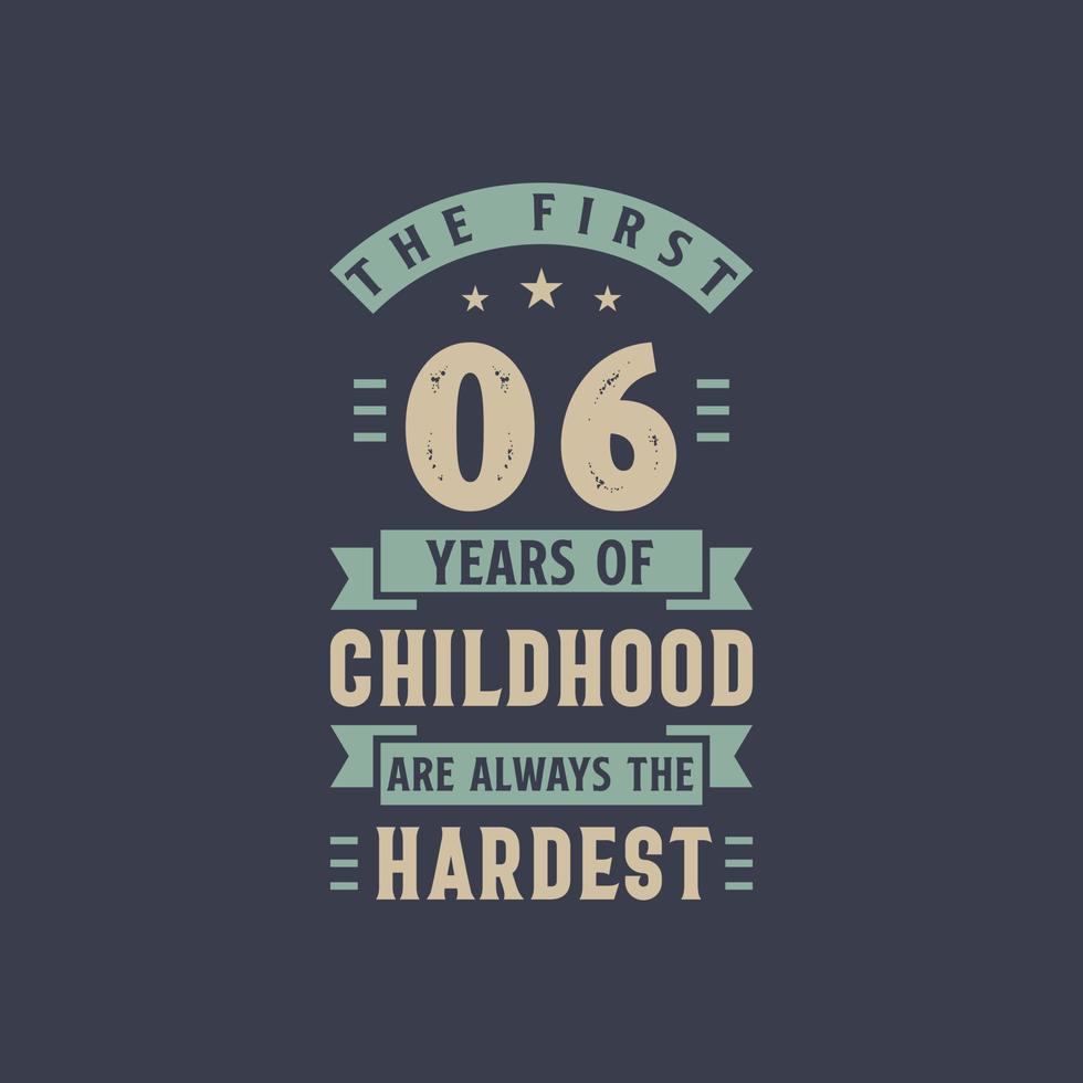 The first 6 years of Childhood are always the Hardest, 6 years old birthday celebration vector