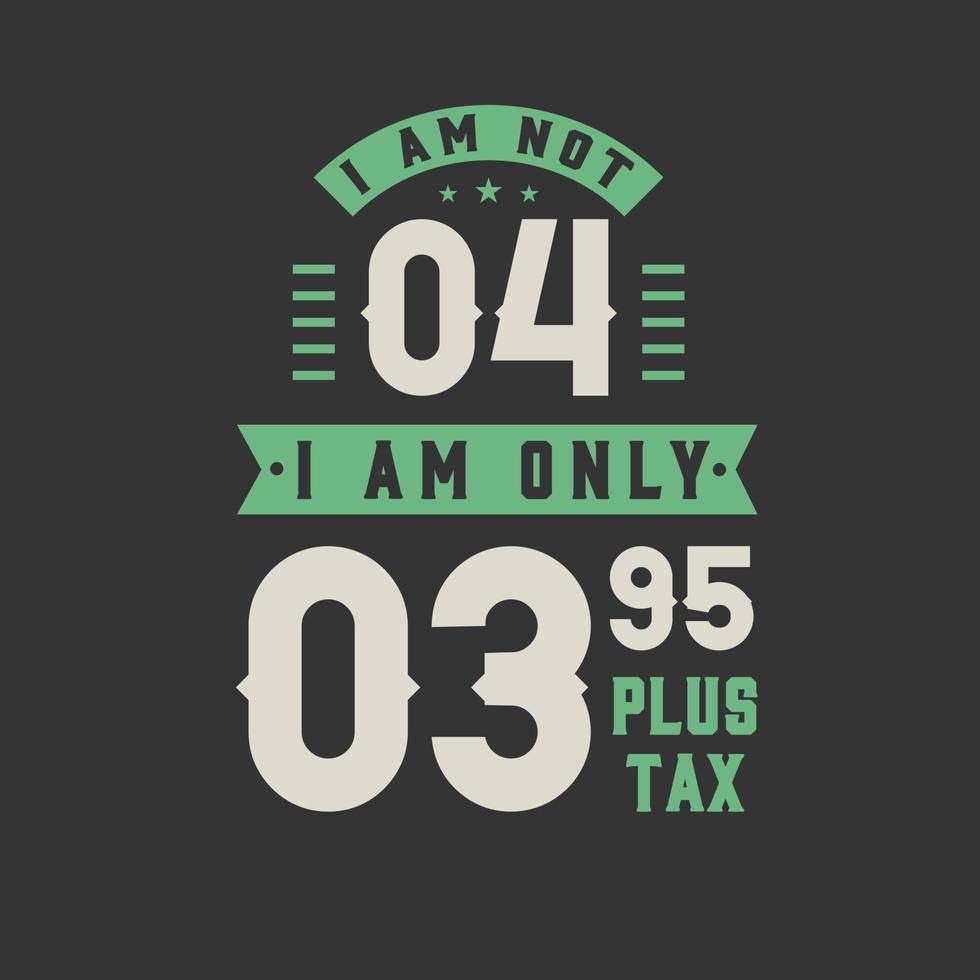 I am not 4, I am Only 3.95 plus tax, 4 years old birthday celebration vector