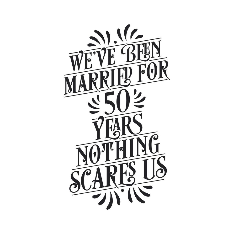 We've been Married for 50 years, Nothing scares us. 50th anniversary celebration calligraphy lettering vector