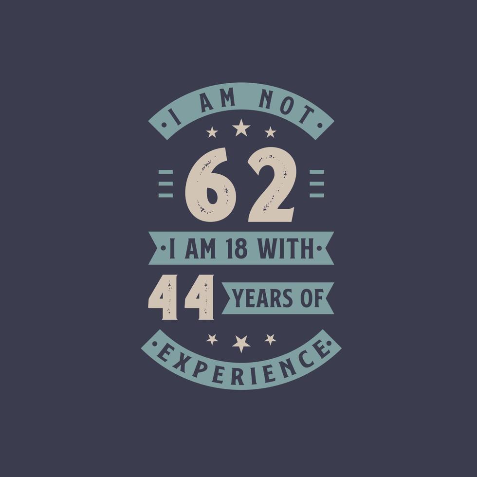 no tengo 62 años, tengo 18 años con 44 años de experiencia - celebración de cumpleaños de 62 años vector