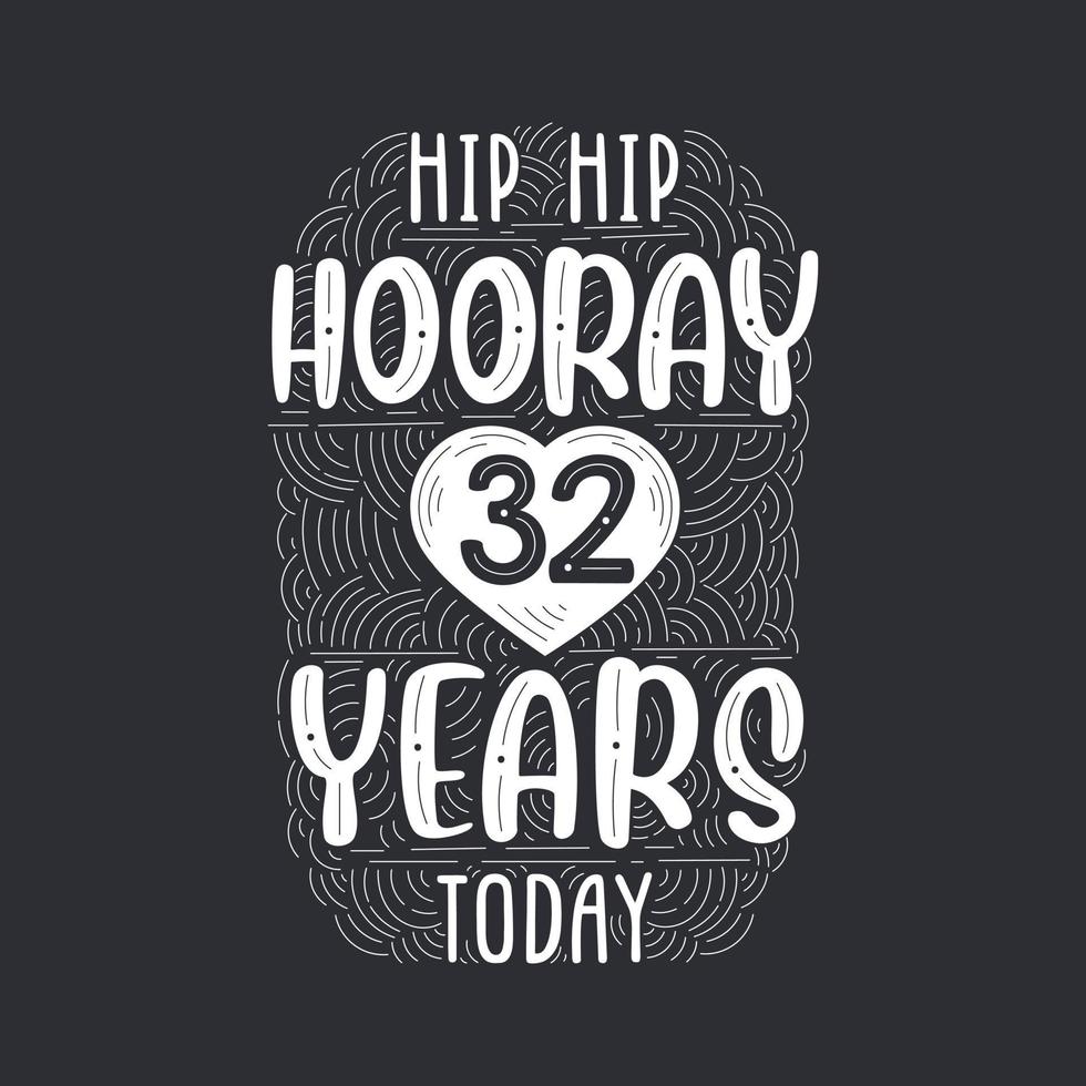 Hip hip hooray 32 years today, Birthday anniversary event lettering for invitation, greeting card and template. vector