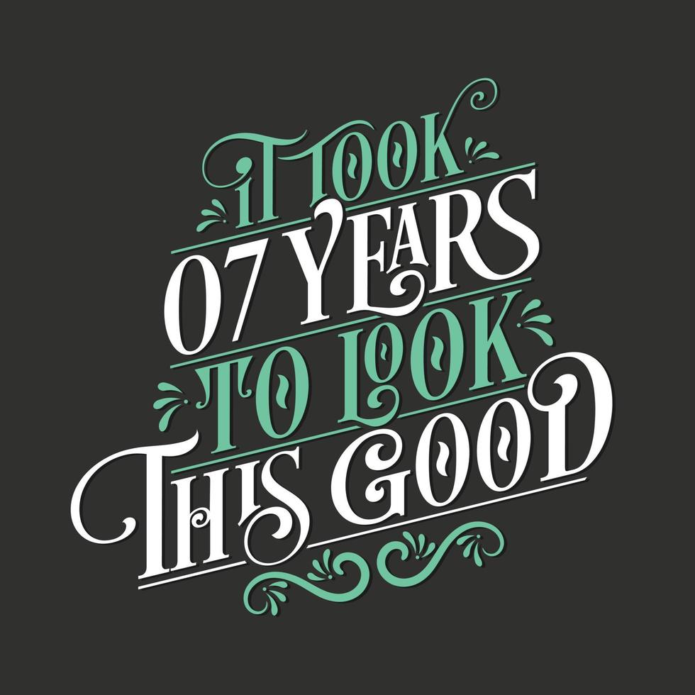 It took 7 years to look this good - 7 Birthday and 7 Anniversary celebration with beautiful calligraphic lettering design. vector