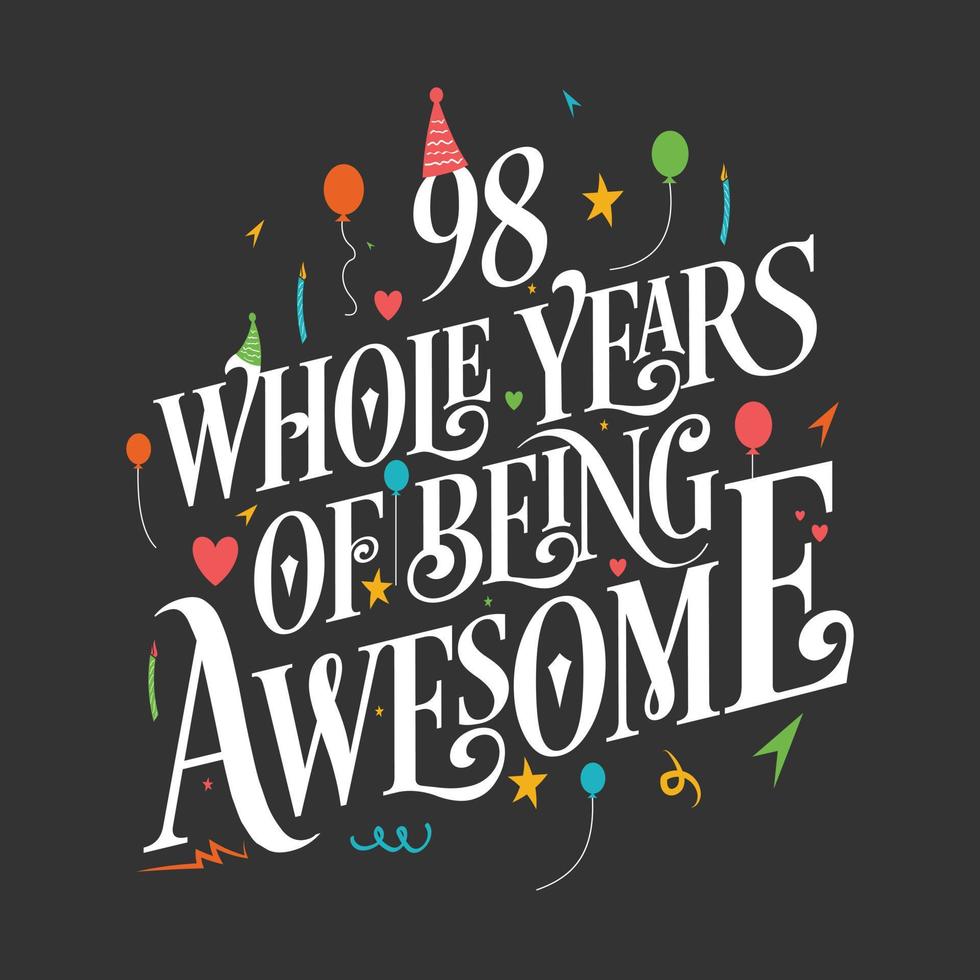 98 years Birthday And 98 years Wedding Anniversary Typography Design, 98 Whole Years Of Being Awesome. vector