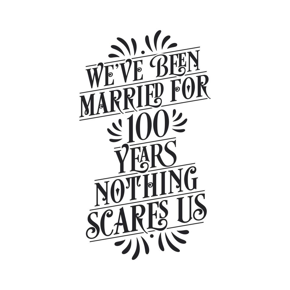 We've been Married for 100 years, Nothing scares us. 100th anniversary celebration calligraphy lettering vector