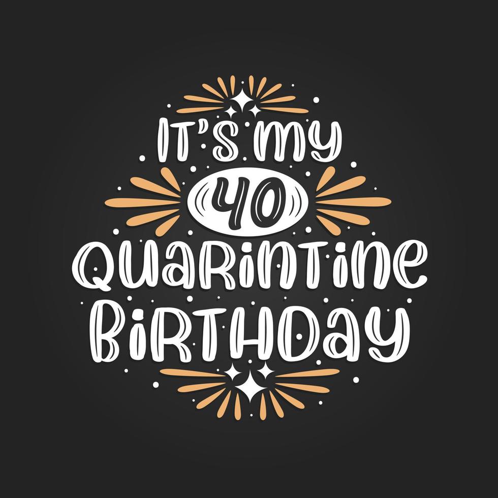 It's my 40 Quarantine birthday, 40th birthday celebration on quarantine. vector