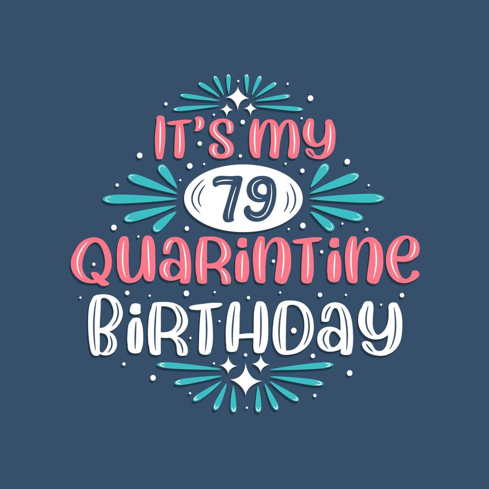 It's my 79 Quarantine birthday, 79 years birthday design. 79th birthday celebration on quarantine. vector