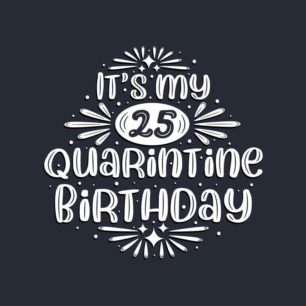 It's my 25 Quarantine birthday, 25 years birthday design. vector