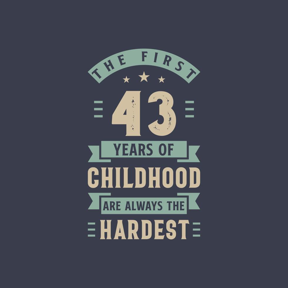 The first 43 years of Childhood are always the Hardest, 43 years old birthday celebration vector