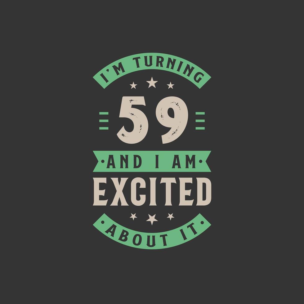 I'm Turning 59 and I am Excited about it, 59 years old birthday celebration vector