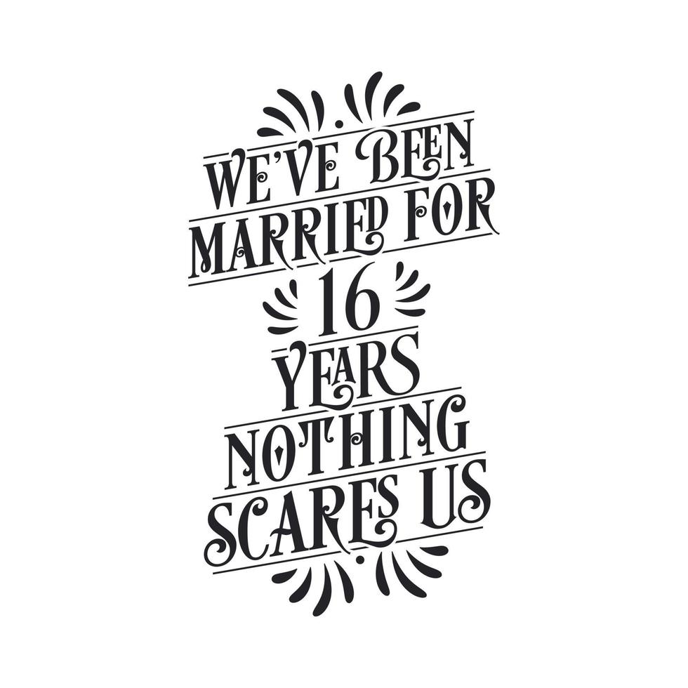 We've been Married for 16 years, Nothing scares us. 16th anniversary celebration calligraphy lettering vector