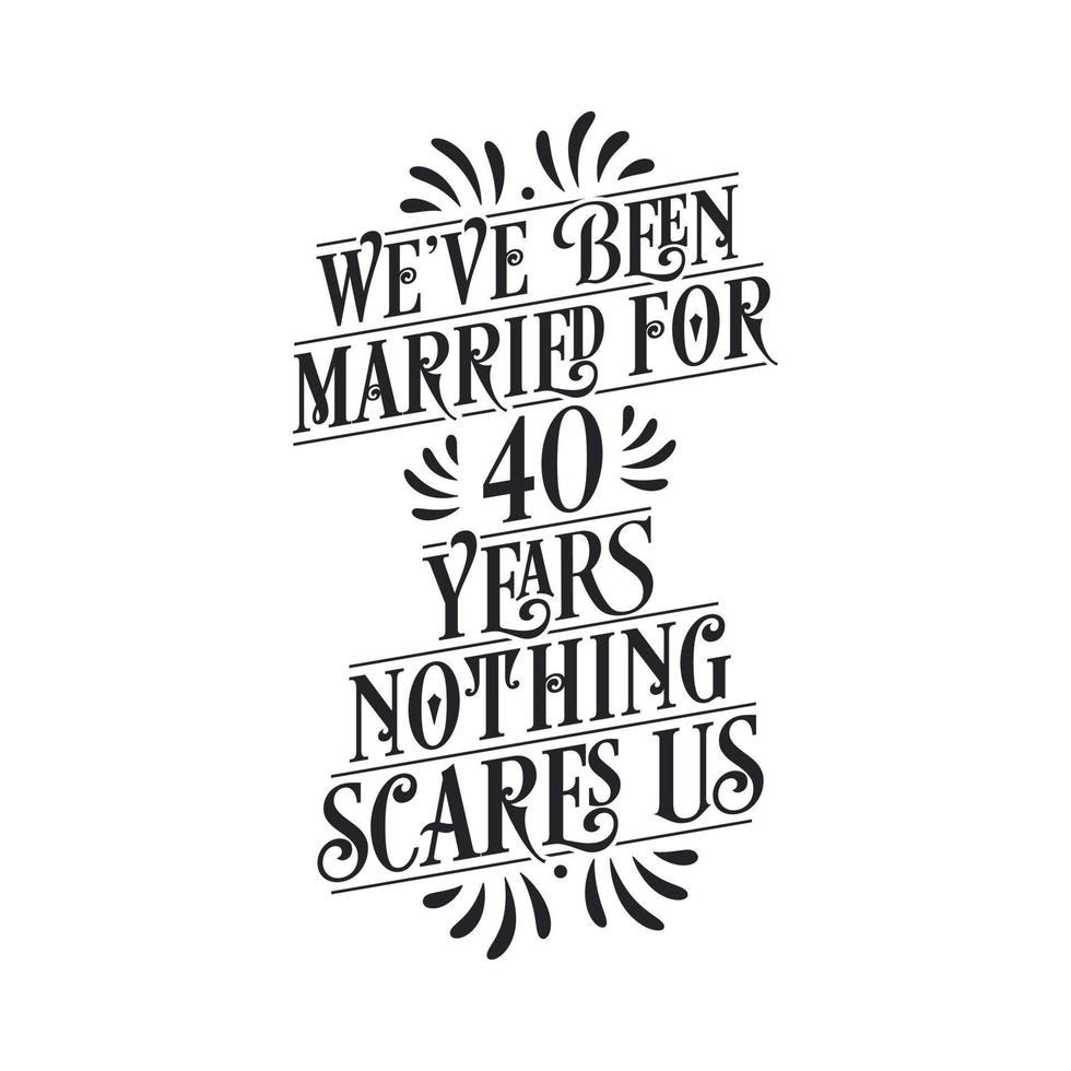 We've been Married for 40 years, Nothing scares us. 40th anniversary celebration calligraphy lettering vector