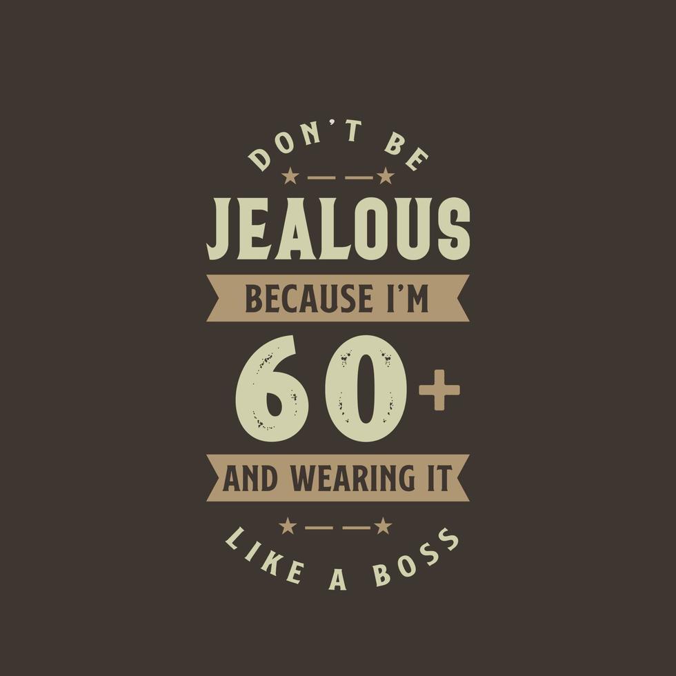 Don't be Jealous because I'm 60 plus and wearing it like a boss, 60 years old birthday celebration vector