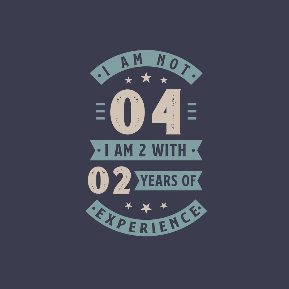 I am not 4, I am 2 with 2 years of experience - 4 years old birthday celebration vector