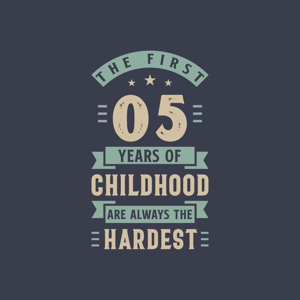 The first 5 years of Childhood are always the Hardest, 5 years old birthday celebration vector