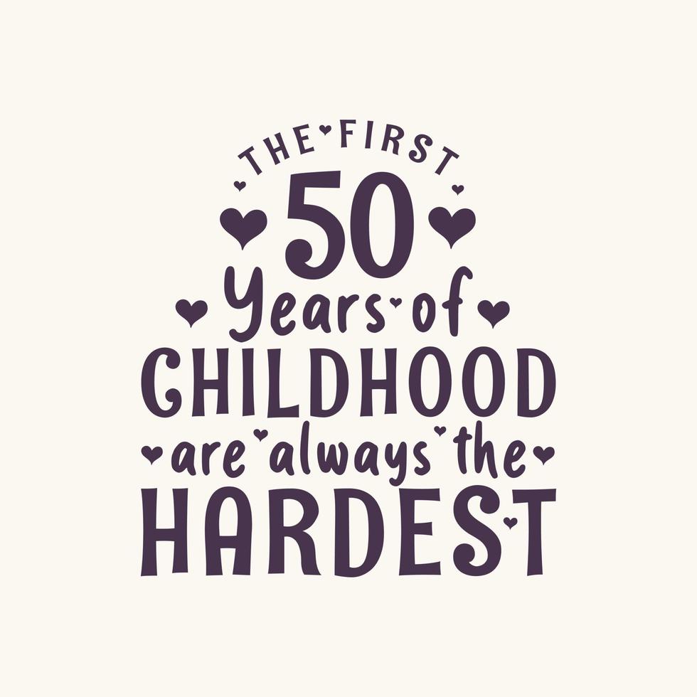 50 years old birthday celebration, The first 50 years of Childhood are always the Hardest vector