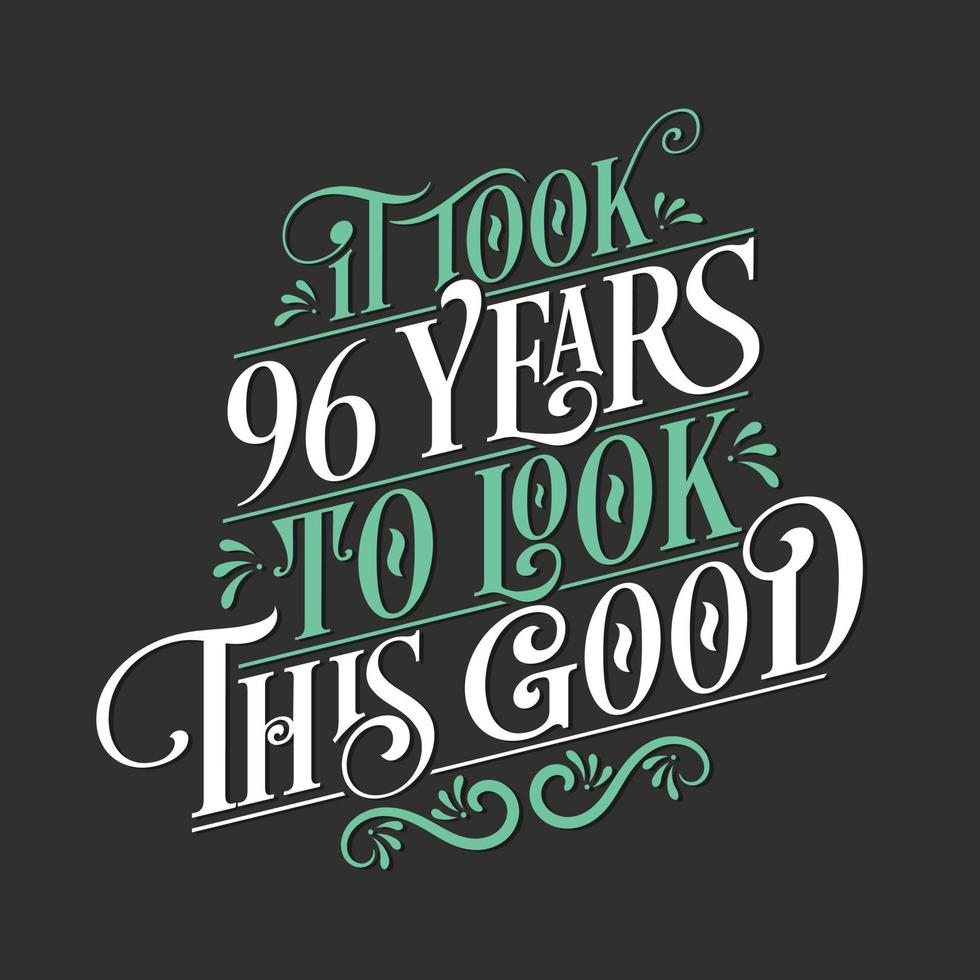 It took 96 years to look this good - 96 Birthday and 96 Anniversary celebration with beautiful calligraphic lettering design. vector