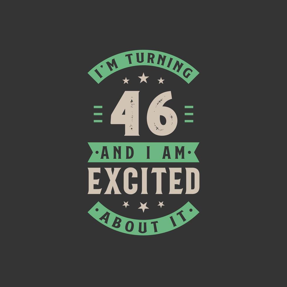 I'm Turning 46 and I am Excited about it, 46 years old birthday celebration vector