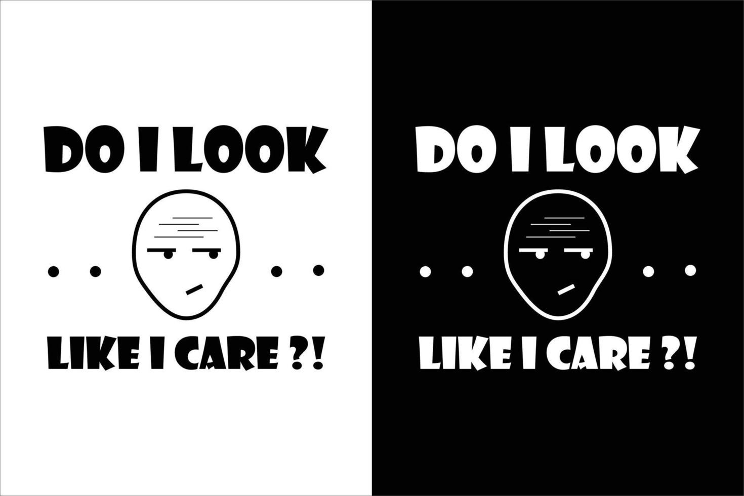 DO I LOOK LIKE I CARE TYPOGRAPHY SARCASTIC T SHIRT vector