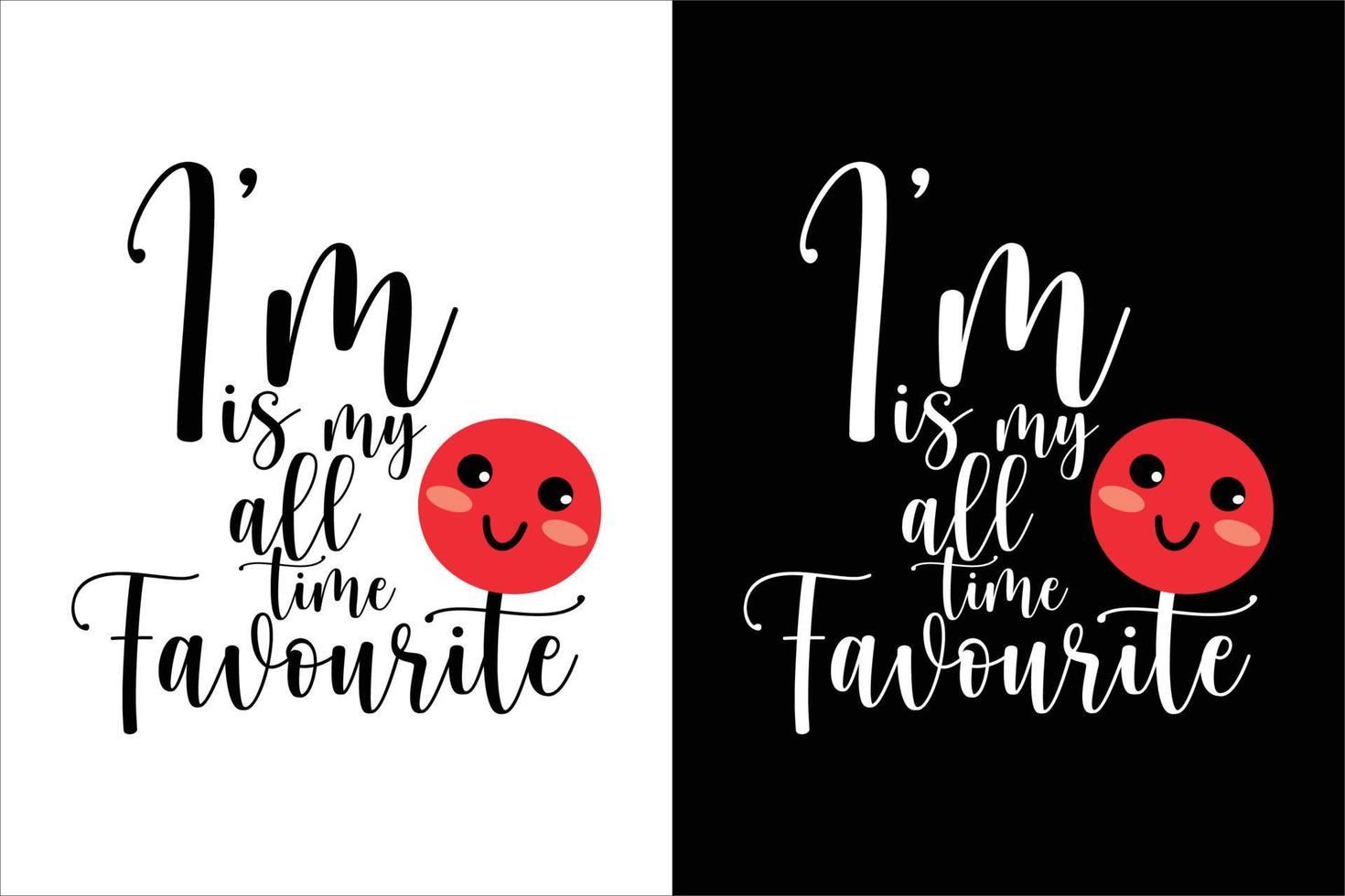 I'M IS MY ALL TIME FAVOURITE TYPOGRAPHY T SHIRT vector