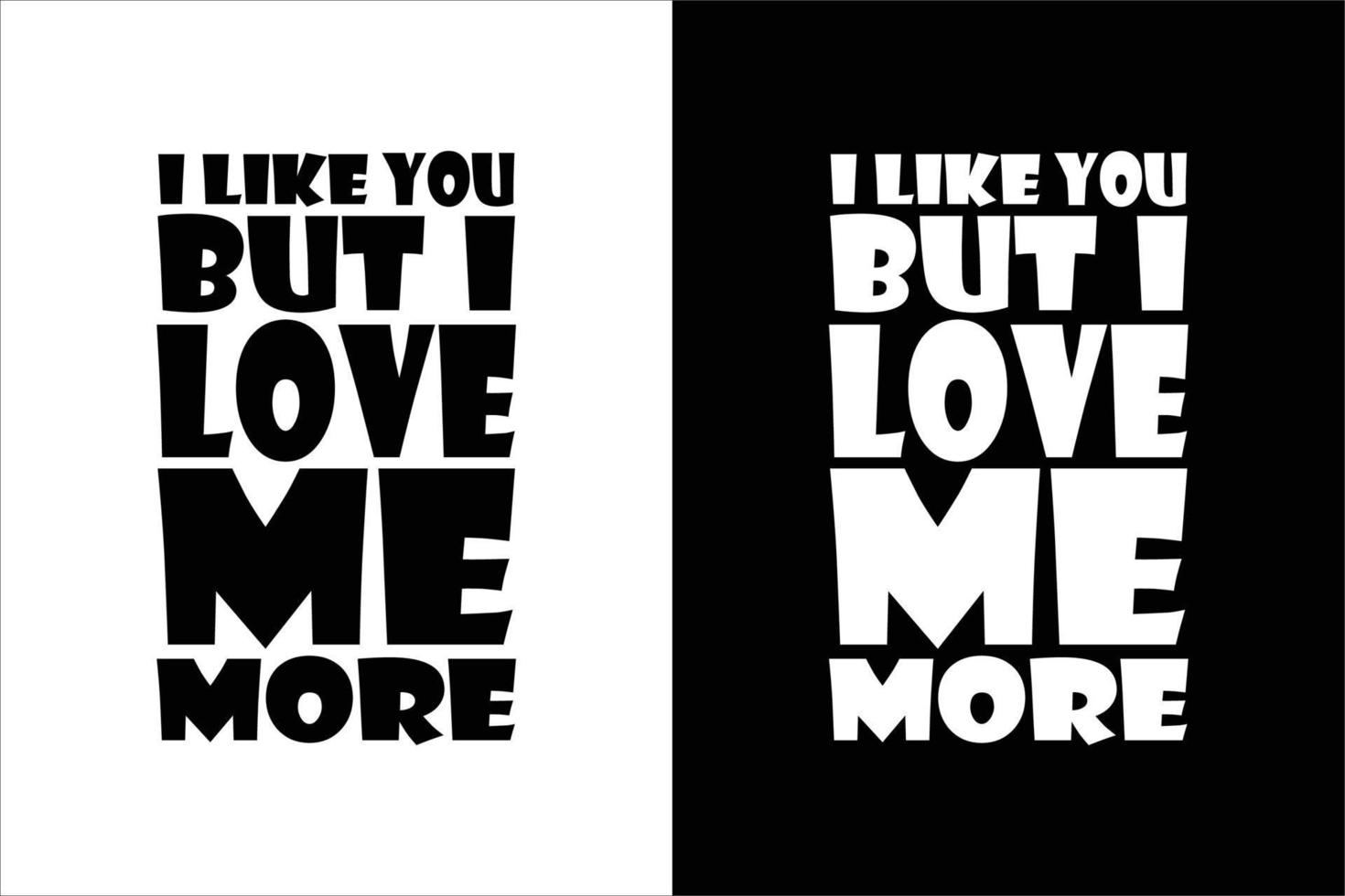 I LIKE YOU BUT I LOVE ME MORE TYPOGRAPHY T SHIRT vector