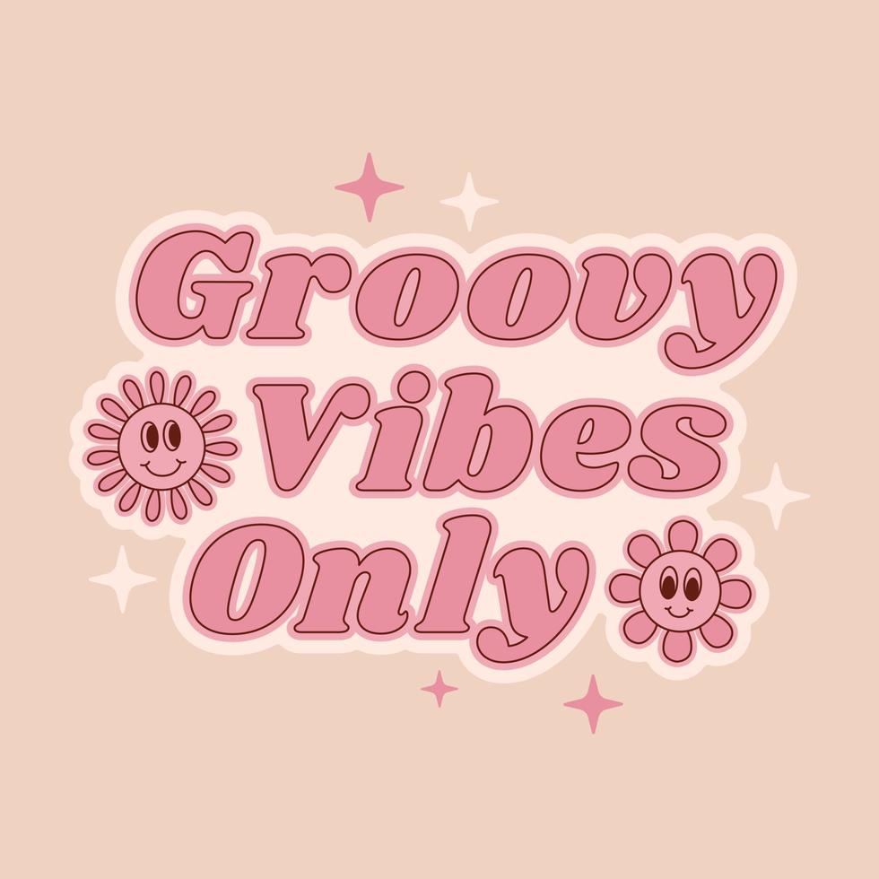 Positive slogan Groovy vibes only with cute flowers in retro 70s style. vector