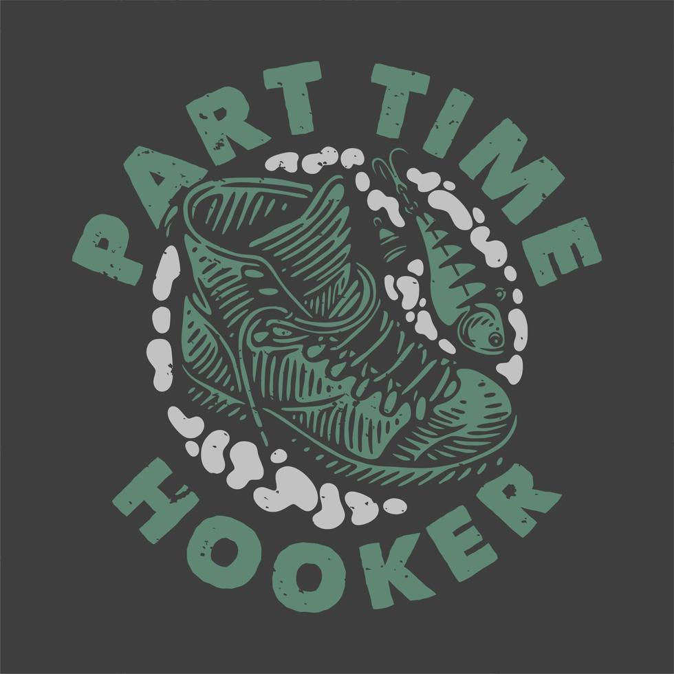 vintage slogan typography part time hooker for t shirt design vector