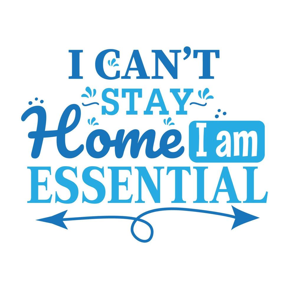 I Can't Stay Home ,I am Essential Quote vector