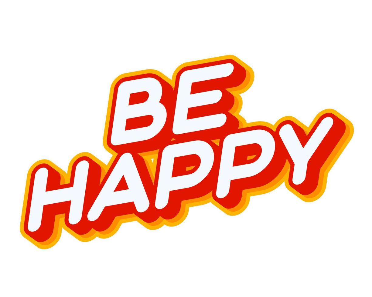 Be Happy 3d effect phrase lettering isolated on white colourful text effect design vector. Text or inscriptions in English. The modern and creative design has red, orange, yellow colors. vector