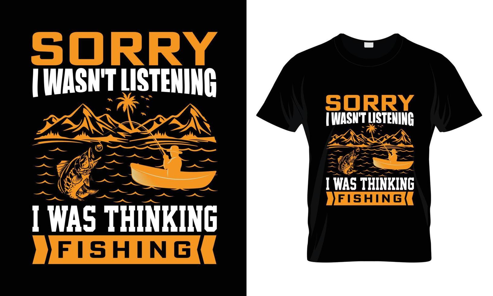 Sorry I wasn't listening I was thinking fishing T-Shirt Design vector