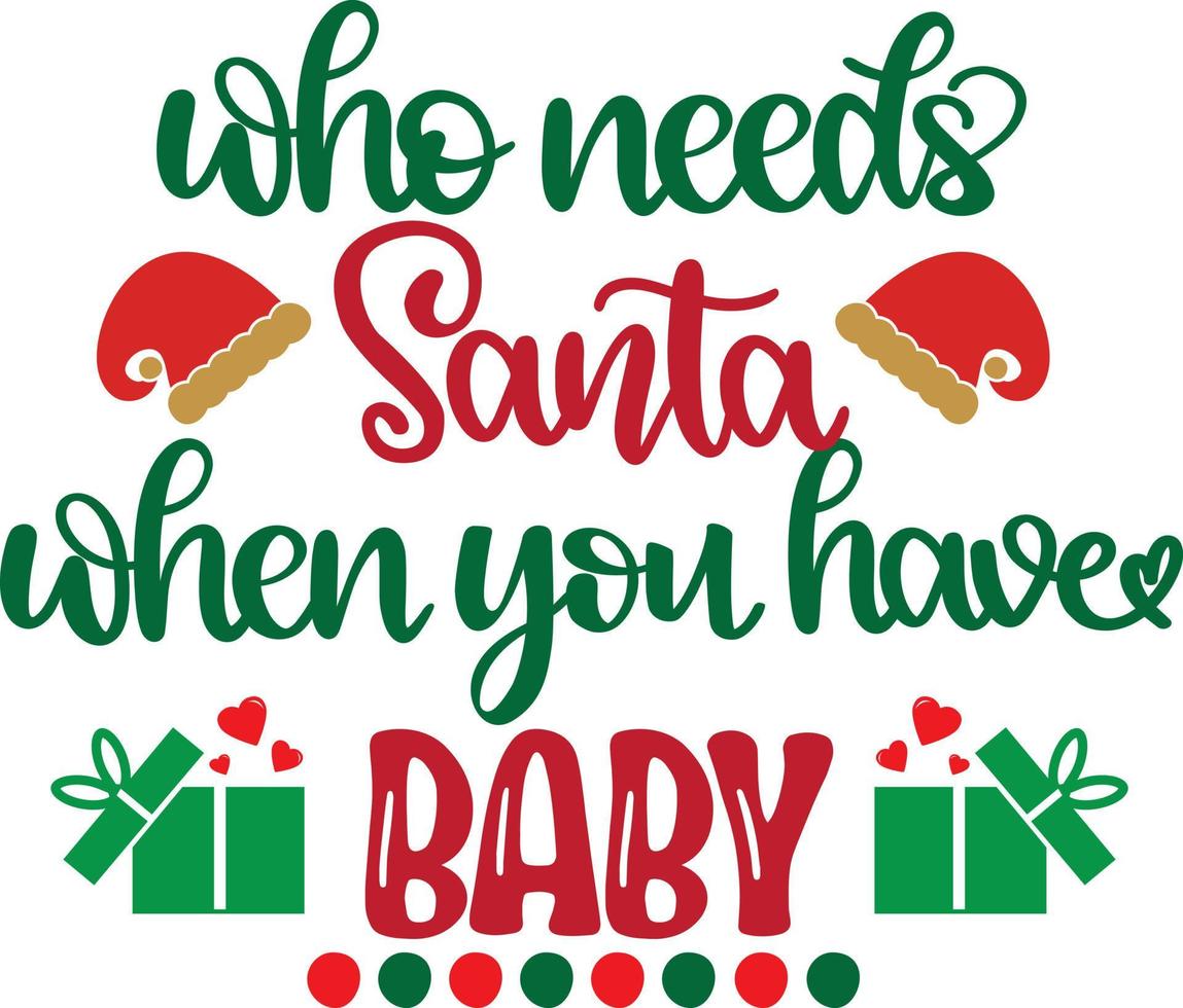 Who Needs Santa When You Have Baby Vector File, Snow Vector, Christmas Vector