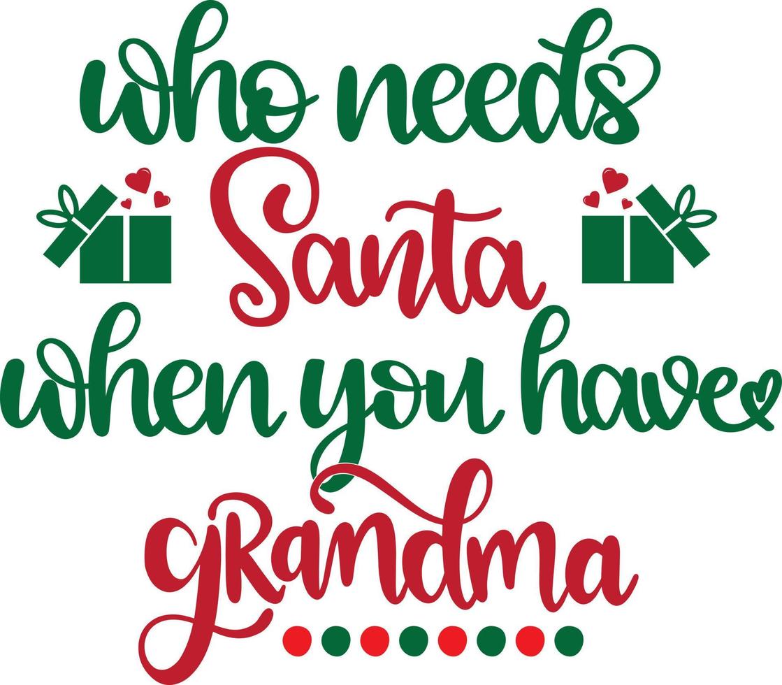 Who Needs Santa When You Have Grandma 1 vector